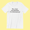 How Dare You Presume I'm Heterosexual Shirt