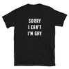 Sorry I Can't I'm Gay Shirt