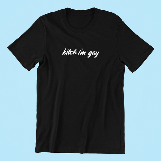 Bitch I'm Gay - Black Shirt