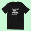 Too Cute for a Gender Identity Shirt