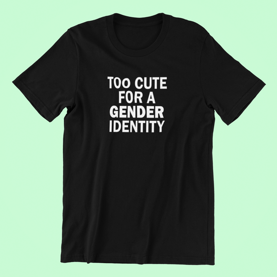 Too Cute for a Gender Identity Shirt