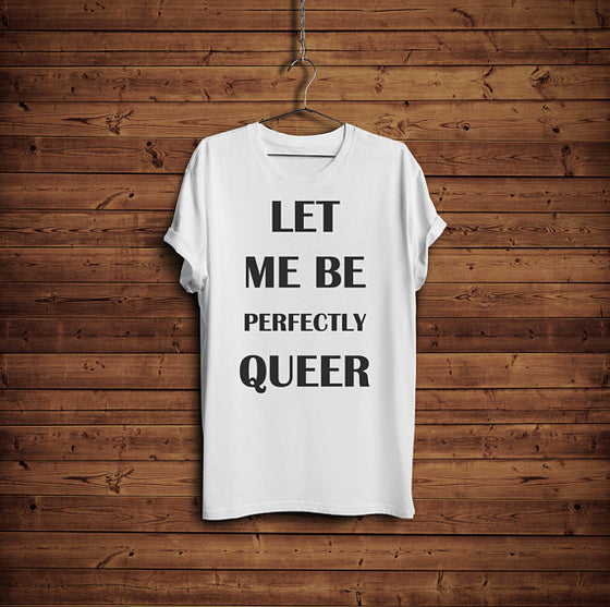 Let Me Be Perfectly Queer - Queer Pride Shirt - White Unisex Tee