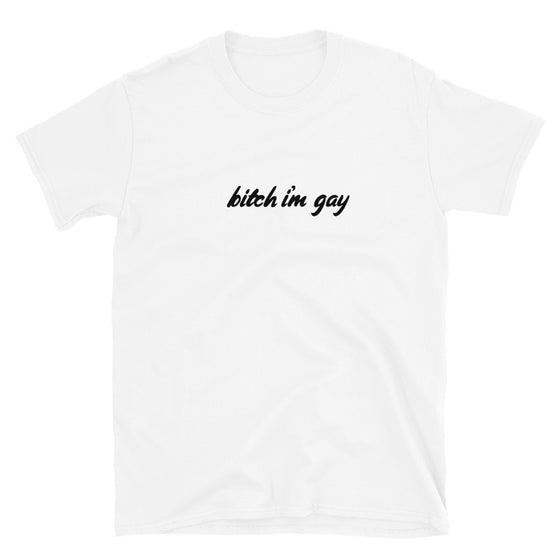 Bitch I'm Gay - White Shirt