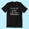 I'm Far Too Gay For This Shirt