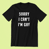 Sorry I Can't I'm Gay Shirt