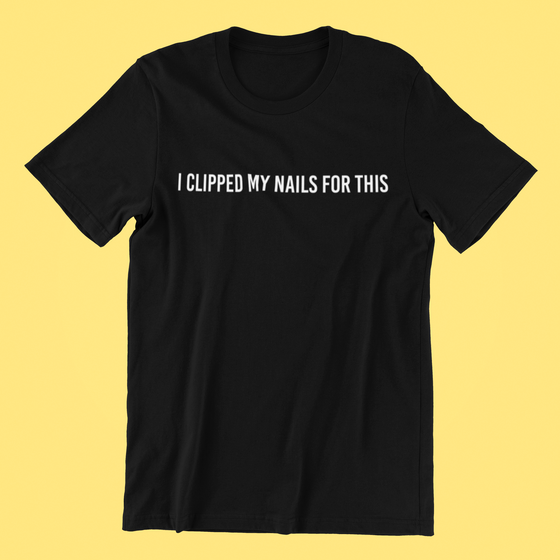 I Clipped My Nails For This Shirt