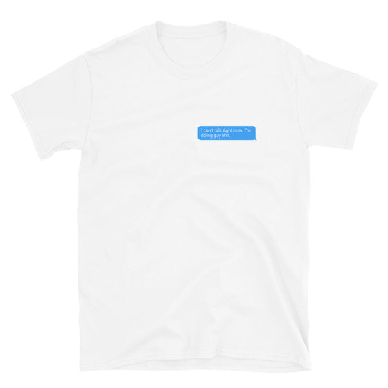 Can't Talk Right Now, I'm Doing Gay Shit Shirt